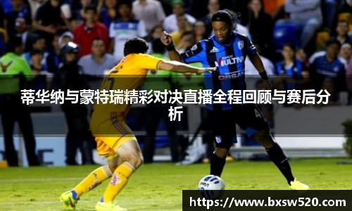 k1体育蒂华纳与蒙特瑞精彩对决直播全程回顾与赛后分析