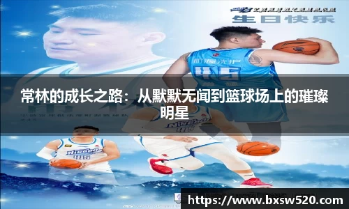 k1体育常林的成长之路：从默默无闻到篮球场上的璀璨明星